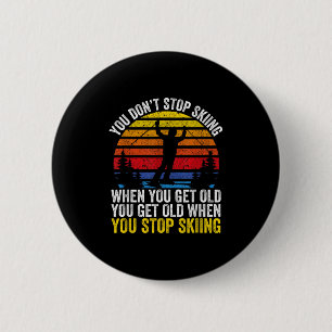 You Dont Stop Skiing When You Get Old Funny Ski Lo 6 Cm Round Badge