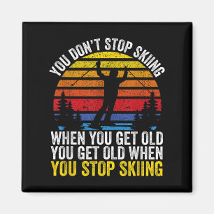 You Dont Stop Skiing When You Get Old Funny Ski Lo Magnet