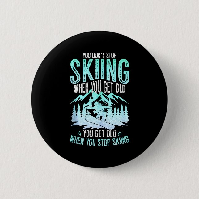 You Dont Stop Skiing When You Get Old Funny Skier  6 Cm Round Badge (Front)