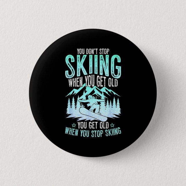 You Dont Stop Skiing When You Get Old Funny Skier  6 Cm Round Badge (Front)