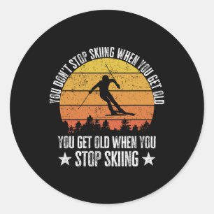 You Don't Stop Skiing When You Get Old Funny Skier Classic Round Sticker