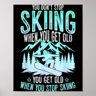 You Dont Stop Skiing When You Get Old Funny Skier Poster