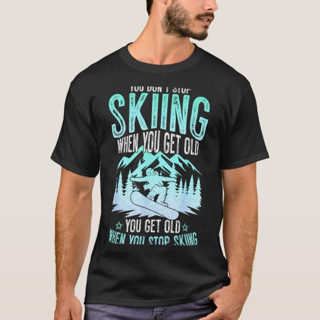 You Dont Stop Skiing When You Get Old Funny Skier  T-Shirt (Front)