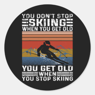 You Don't Stop Skiing When You Get Old Funny Skiin Classic Round Sticker