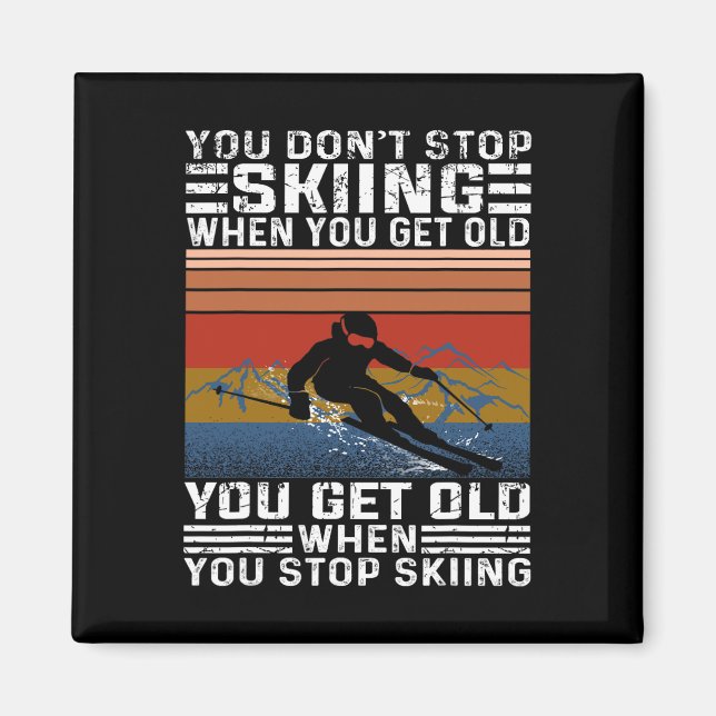 You Don't Stop Skiing When You Get Old Funny Skiin Magnet (Front)