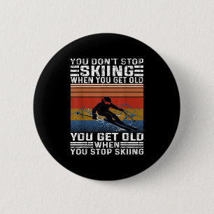You Dont Stop Skiing When You Get Old Funny Skiing 6 Cm Round Badge