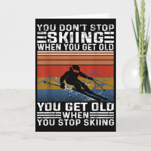 You Dont Stop Skiing When You Get Old Funny Skiing Card