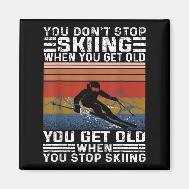 You Dont Stop Skiing When You Get Old Funny Skiing Magnet (Front)