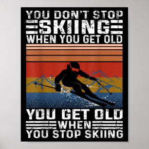 You Dont Stop Skiing When You Get Old Funny Skiing Poster