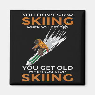 You Dont Stop Skiing When You Get Old Ski Skier  Magnet