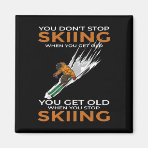 You Don't Stop Skiing When You Get Old Ski Skier  Magnet