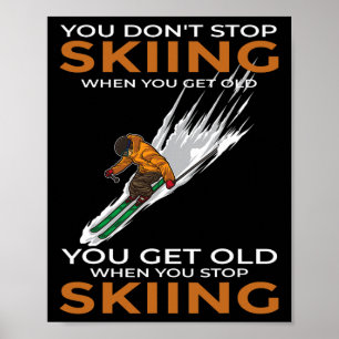 You Don't Stop Skiing When You Get Old Ski Skier  Poster