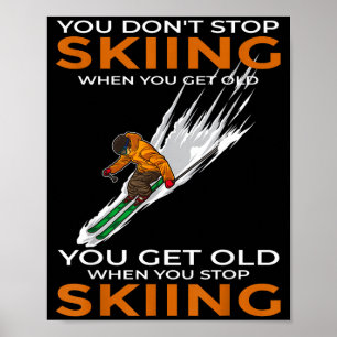 You don't stop skiing when you get old ski skier poster
