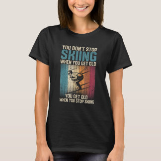 You Don't Stop Skiing When You Get Old Ski Skier T-Shirt