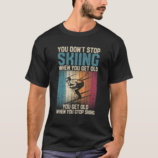 You Don't Stop Skiing When You Get Old  Ski  Skier T-Shirt (Front)