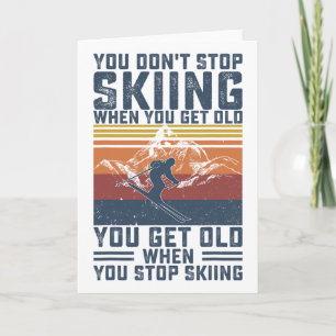 You Don't Stop Skiing When You Get Old Skier Skiin Card