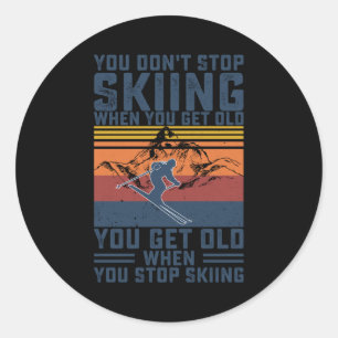 You Don't Stop Skiing When You Get Old Skier Skiin Classic Round Sticker