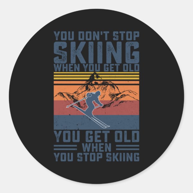 You Don't Stop Skiing When You Get Old Skier Skiin Classic Round Sticker (Front)