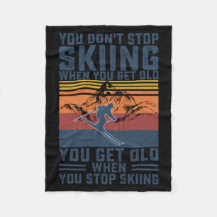 You Don't Stop Skiing When You Get Old Skier Skiin Fleece Blanket