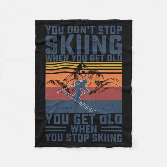 You Don't Stop Skiing When You Get Old Skier Skiin Fleece Blanket (Front)