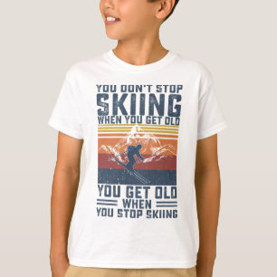 You Don't Stop Skiing When You Get Old Skier Skiin T-Shirt