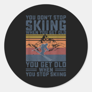 You Dont Stop Skiing When You Get Old Skier Skiing Classic Round Sticker
