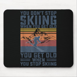 You Dont Stop Skiing When You Get Old Skier Skiing Mouse Mat