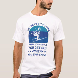 You Don't Stop Skiing When You Get Old Skier T-Shirt