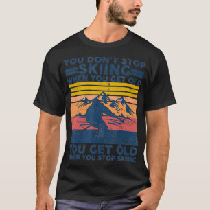 You Dont Stop Skiing When You Get Old T-Shirt