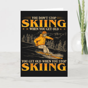 You Dont Stop Skiing When You Get Old You Get Old Card