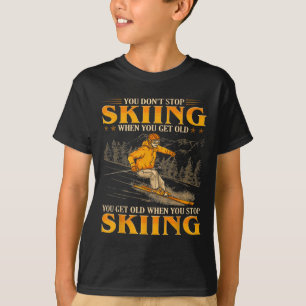 You Dont Stop Skiing When You Get Old You Get Old T-Shirt