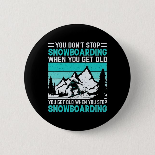 You Don't Stop Snowboarding When You Get Old Snowb 6 Cm Round Badge (Front)