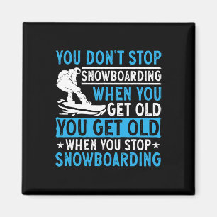 You Don't Stop Snowboarding When You Get Old Snowb Magnet