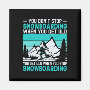 You Don't Stop Snowboarding When You Get Old Snowb Magnet