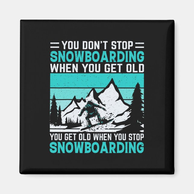 You Don't Stop Snowboarding When You Get Old Snowb Magnet (Front)