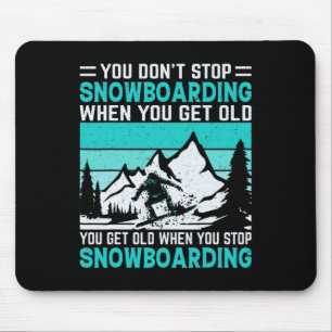 You Don't Stop Snowboarding When You Get Old Snowb Mouse Mat