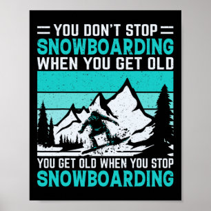 You Don't Stop Snowboarding When You Get Old Snowb Poster