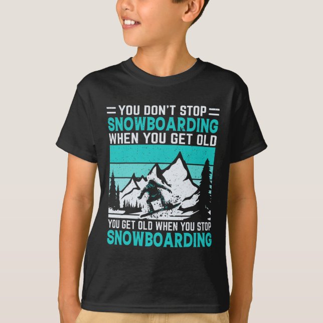 You Don't Stop Snowboarding When You Get Old Snowb T-Shirt (Front)