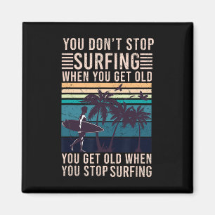 You Don't Stop Surfing When You Get Old - Surfer L Magnet