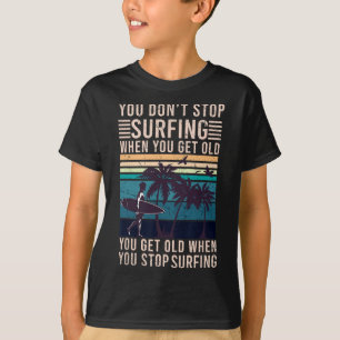 You Don't Stop Surfing When You Get Old - Surfer L T-Shirt