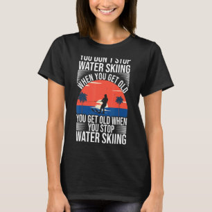 You Don't Stop Water Skiing When Get Old Vintage T-Shirt