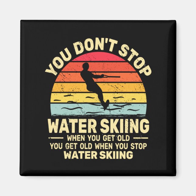 You Dont Stop Water Skiing When Get Old Water Ski  Magnet (Front)