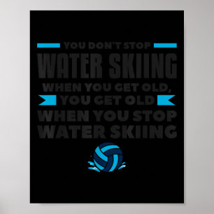 You Dont Stop Water Skiing When You Get Old Skier Poster