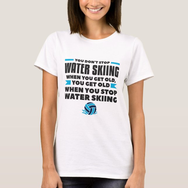 You Don't Stop Water Skiing When You Get Old Skier T-Shirt (Front)