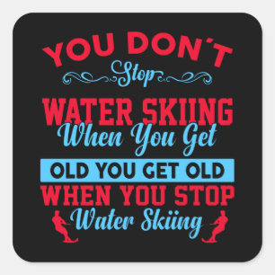 You Dont Stop Water Skiing When You Get Old Square Sticker