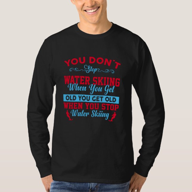 You Dont Stop Water Skiing When You Get Old T-Shirt (Front)