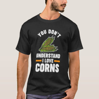 you don't understand I love corns Corn T-Shirt