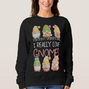 You Don't Understand I Really Love Gnomes Sweatshirt