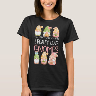 You Don't Understand I Really Love Gnomes T-Shirt