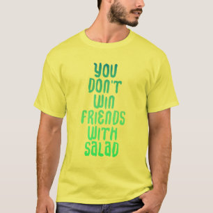 You don't win friends with salad shirt